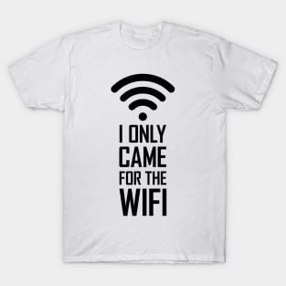 I only came for the wifi gift funny T-Shirt